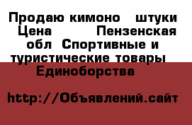  Продаю кимоно 3 штуки › Цена ­ 750 - Пензенская обл. Спортивные и туристические товары » Единоборства   